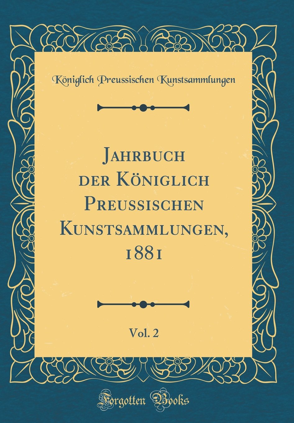 Jahrbuch der Königlich Preussischen Kunstsammlungen, 1881, Vol. 2 (Classic Reprint) Film, Art & Culture
