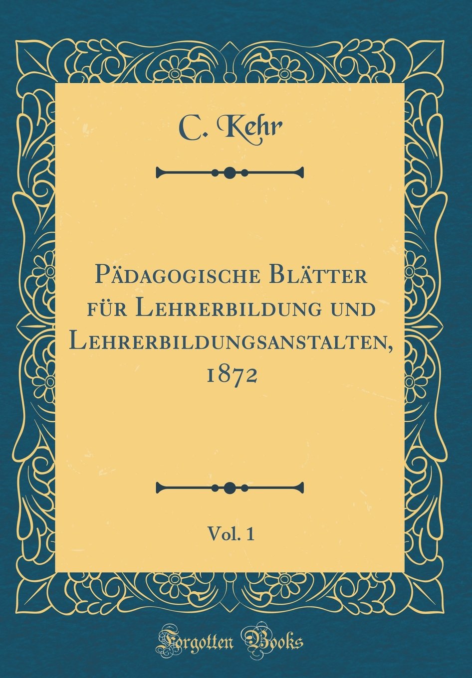 Pädagogische Blätter für Lehrerbildung und Lehrerbildungsanstalten, 1872, Vol. 1 (Classic Reprint) Film, Art & Culture