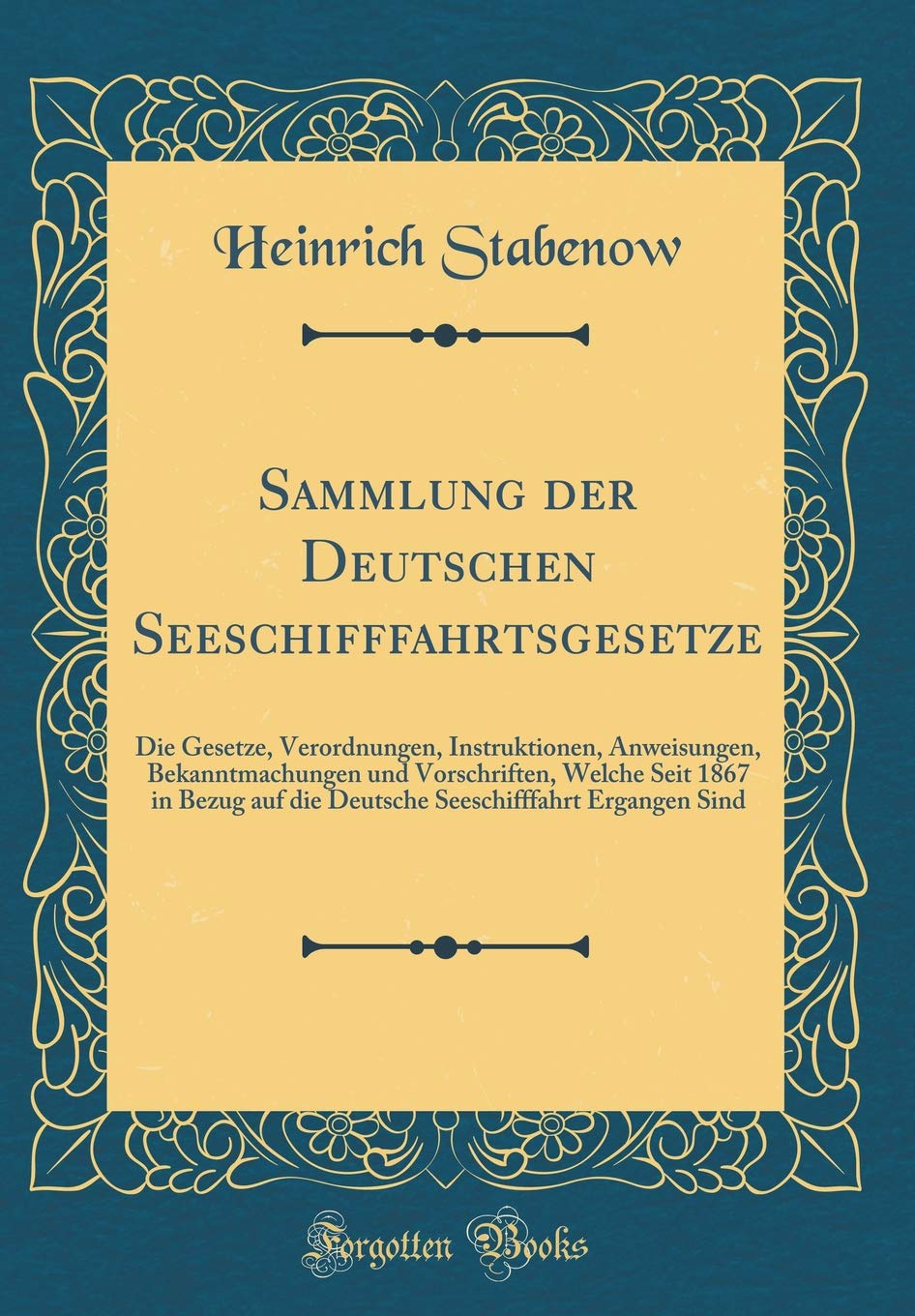Sammlung der Deutschen Seeschifffahrtsgesetze: Die Gesetze, Verordnungen, Instruktionen, Anweisungen, Bekanntmachungen und Vorschriften, Welche Seit ... Ergangen Sind (Classic Reprint) Film, Art & Culture