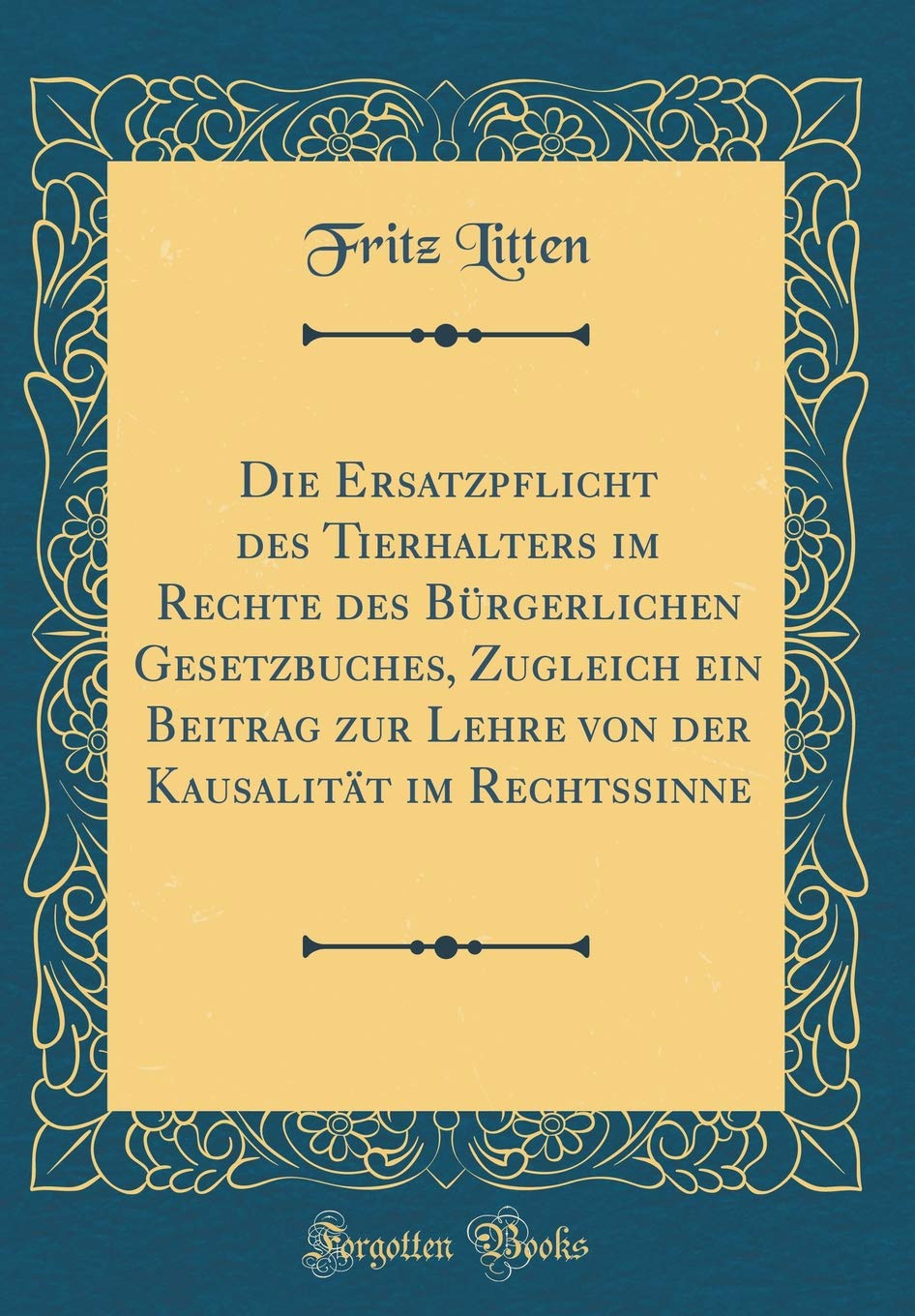 Die Ersatzpflicht des Tierhalters im Rechte des Bürgerlichen Gesetzbuches, Zugleich ein Beitrag zur Lehre von der Kausalität im Rechtssinne (Classic Reprint) Film, Art & Culture