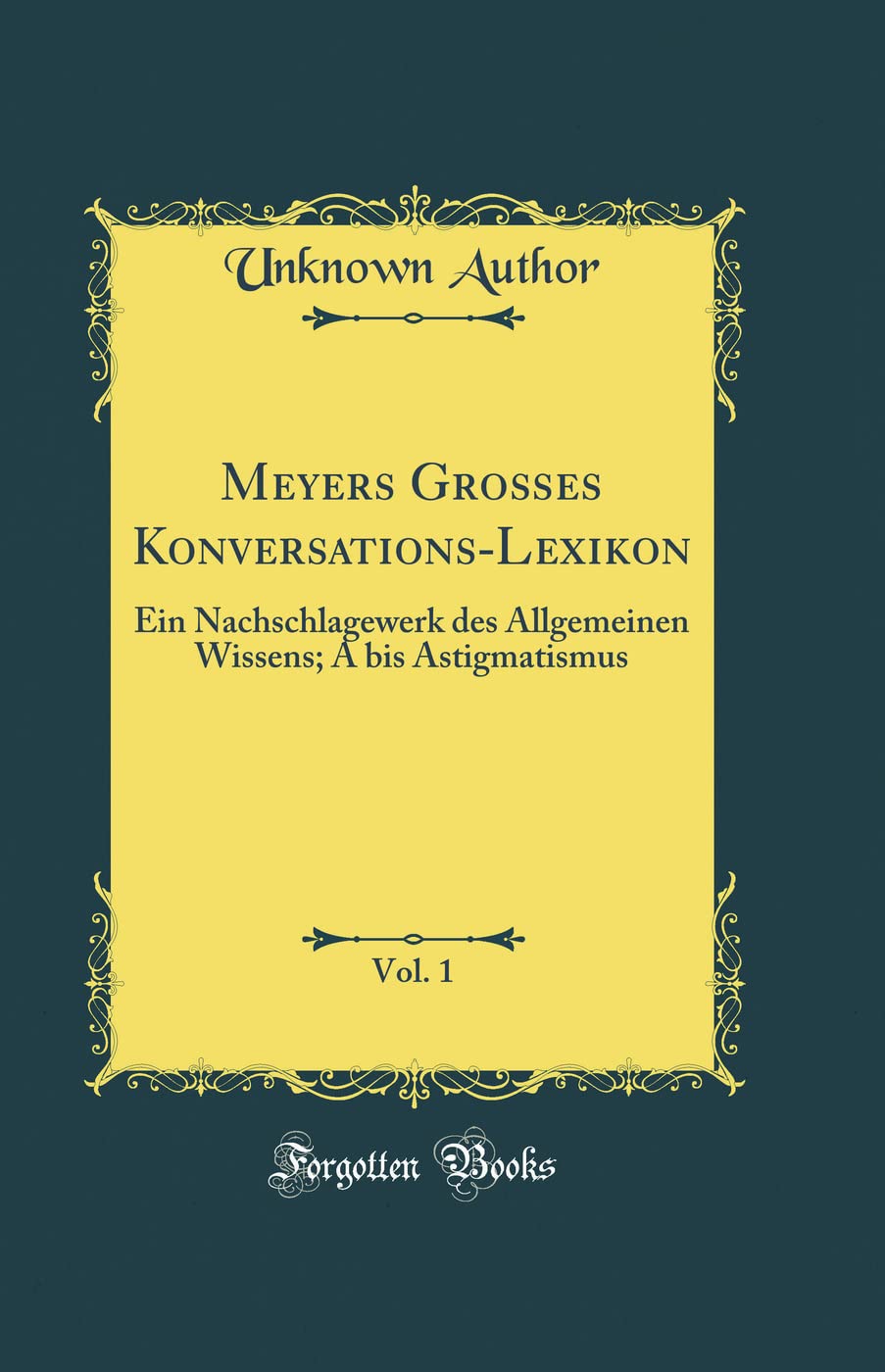 Meyers Großes Konversations-Lexikon, Vol. 1: Ein Nachschlagewerk des Allgemeinen Wissens; A bis Astigmatismus (Classic Reprint) Film, Art & Culture