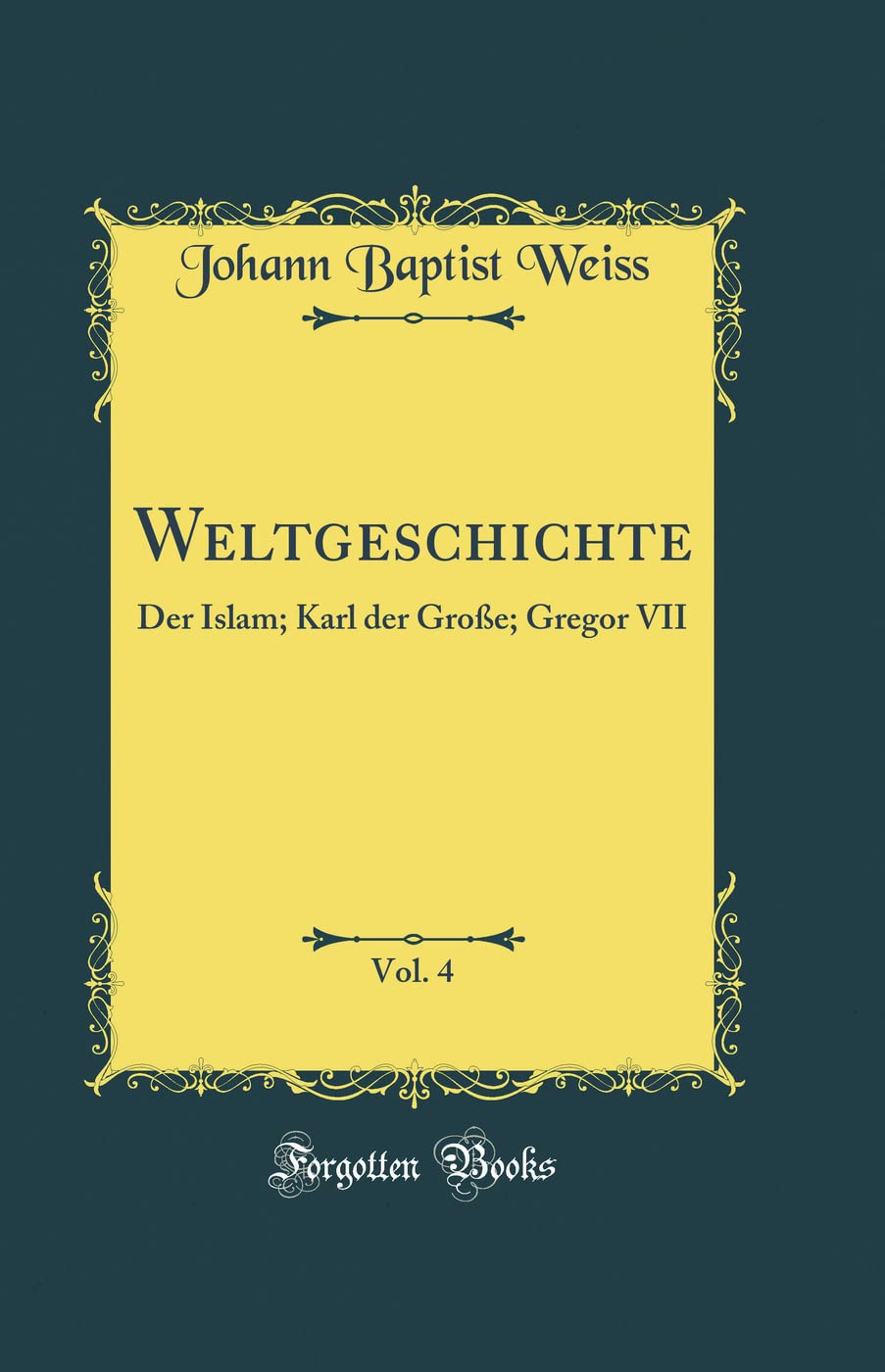 Weltgeschichte, Vol. 4: Der Islam; Karl der Große; Gregor VII (Classic Reprint) Film, Art & Culture