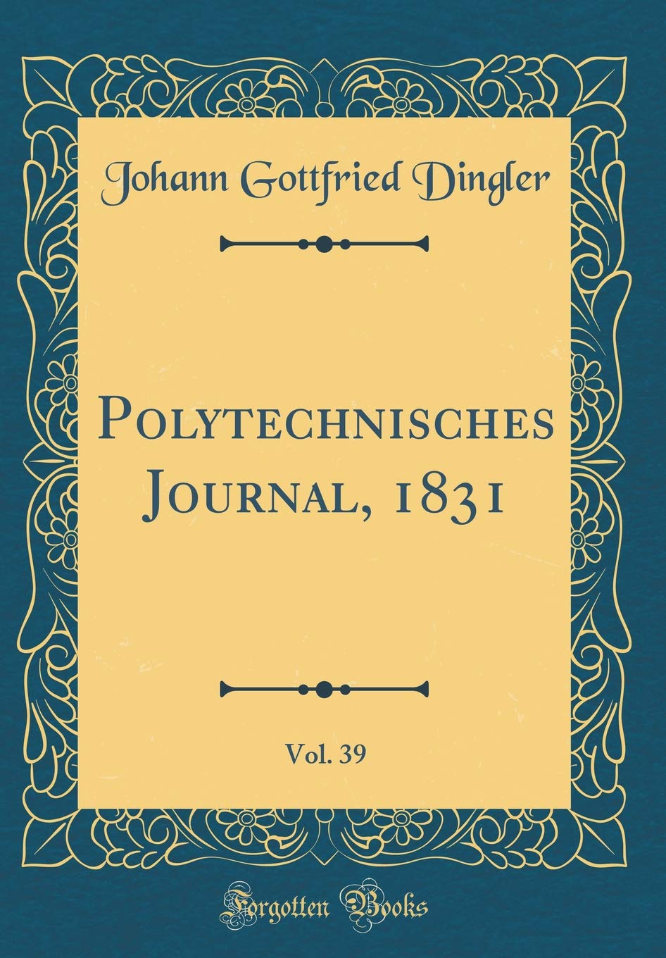 Polytechnisches Journal, 1831, Vol. 39 (Classic Reprint) Film, Art & Culture