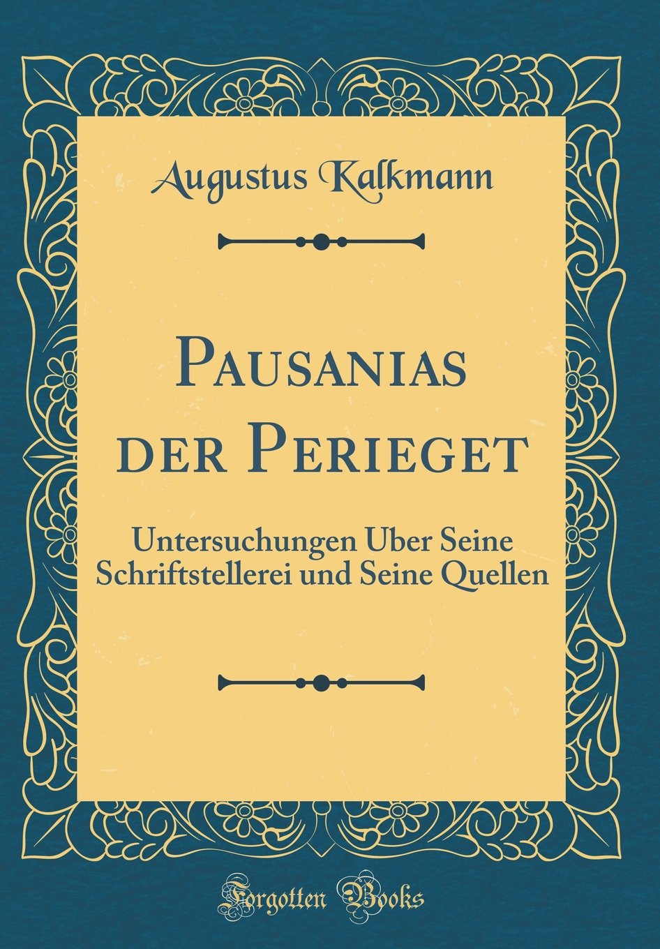 Pausanias Der Perieget: Untersuchungen Über Seine Schriftstellerei Und Seine Quellen (Classic Reprint) Film, Art & Culture