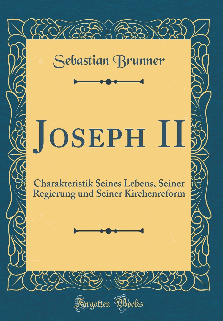 Joseph II: Charakteristik Seines Lebens, Seiner Regierung und Seiner Kirchenreform (Classic Reprint) Film, Art & Culture