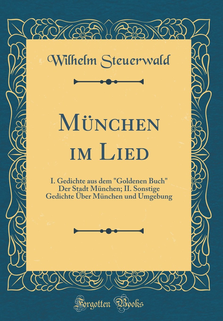 München Im Lied: I. Gedichte Aus Dem Goldenen Buch Der Stadt München; II. Sonstige Gedichte Über München Und Umgebung (Classic Reprint) Poetry