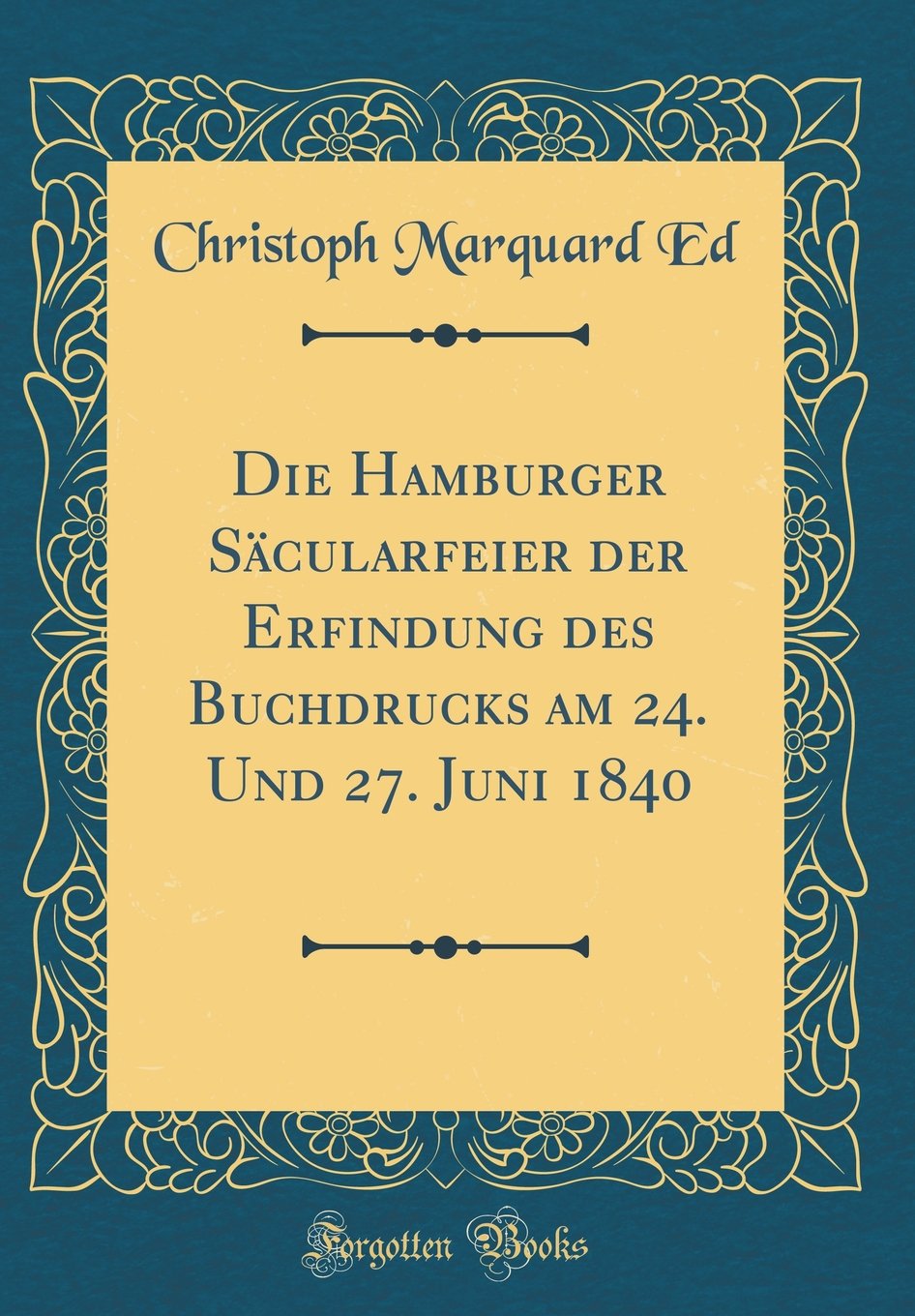 Die Hamburger Säcularfeier der Erfindung des Buchdrucks am 24. Und 27. Juni 1840 (Classic Reprint) Film, Art & Culture