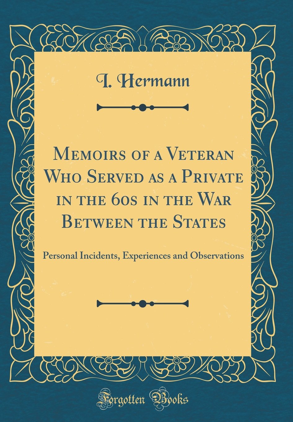Memoirs of a Veteran Who Served as a Private in the 60s in the War Between the States: Personal Incidents, Experiences and Observations (Classic Repri Contemporary literature