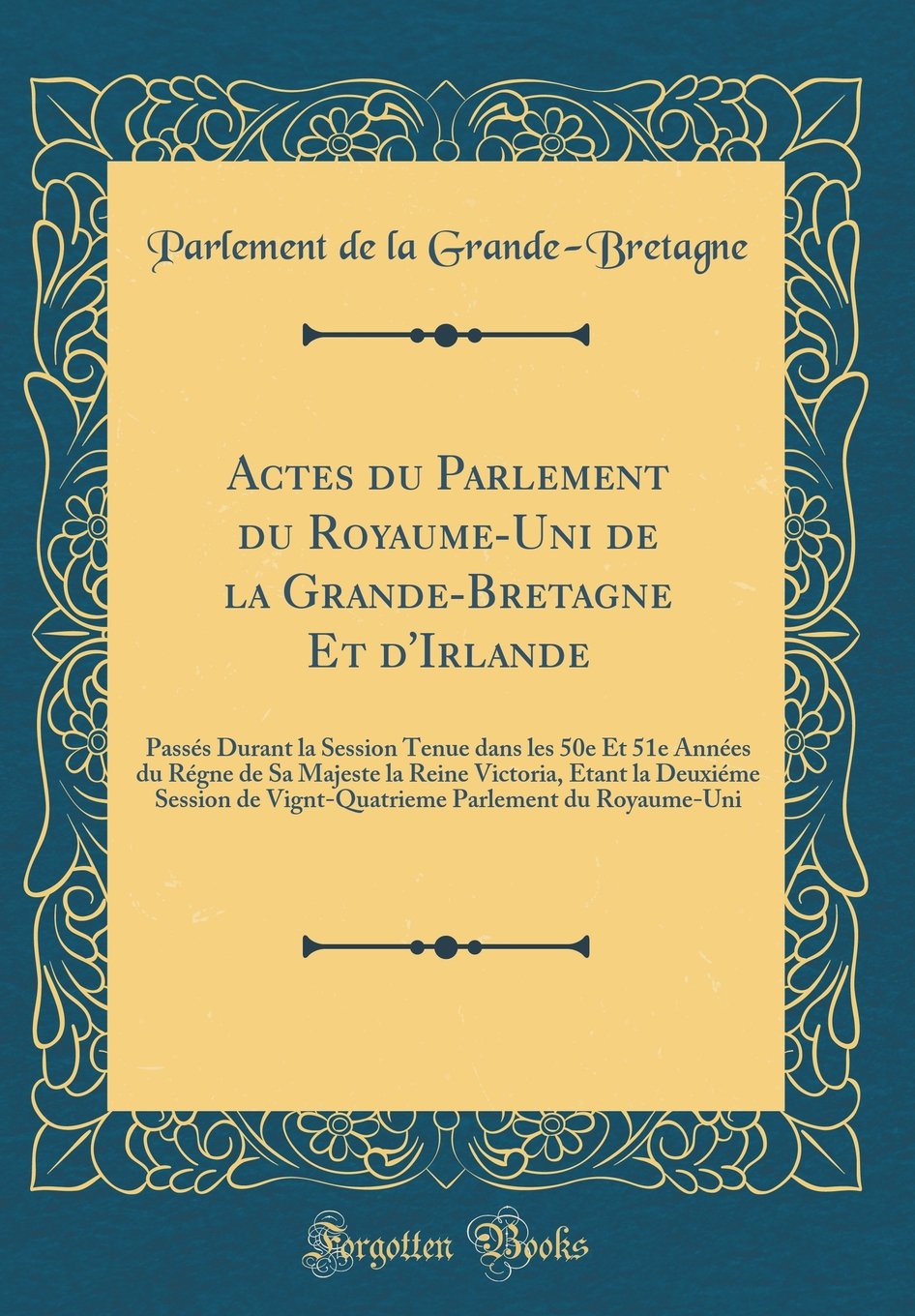 Actes du Parlement du Royaume-Uni de la Grande-Bretagne Et d'Irlande: Passés Durant la Session Tenue dans les 50e Et 51e Années du Régne de Sa Majeste ... de Vignt-Quatrieme Parlement du Royaume-Uni Reference Books