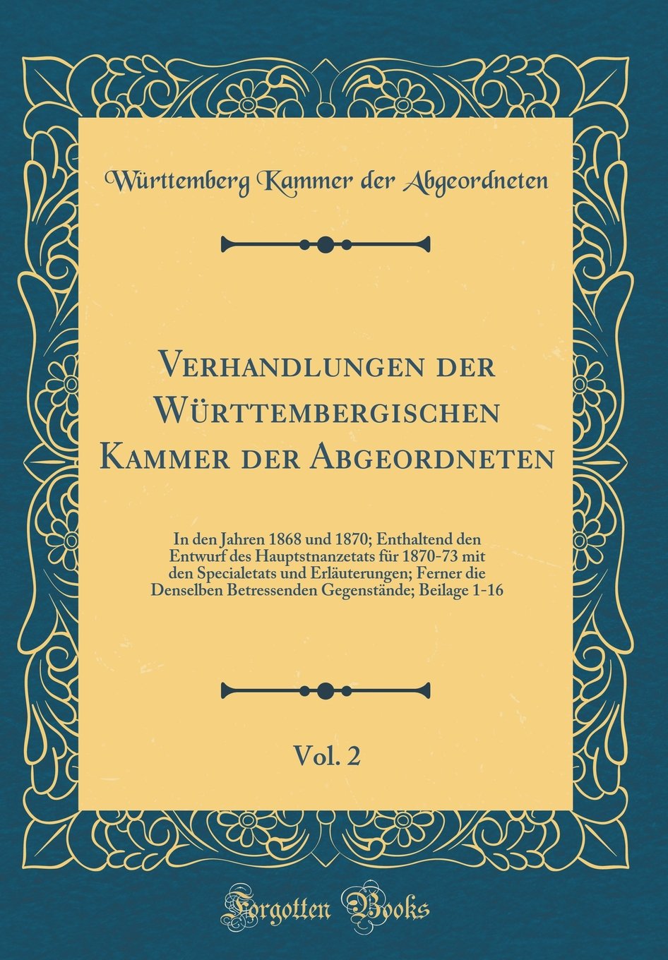Verhandlungen der Württembergischen Kammer der Abgeordneten, Vol. 2: In den Jahren 1868 und 1870; Enthaltend den Entwurf des Hauptstnanzetats für ... Betressenden Gegenstände; Beilage 1- Film, Art & Culture