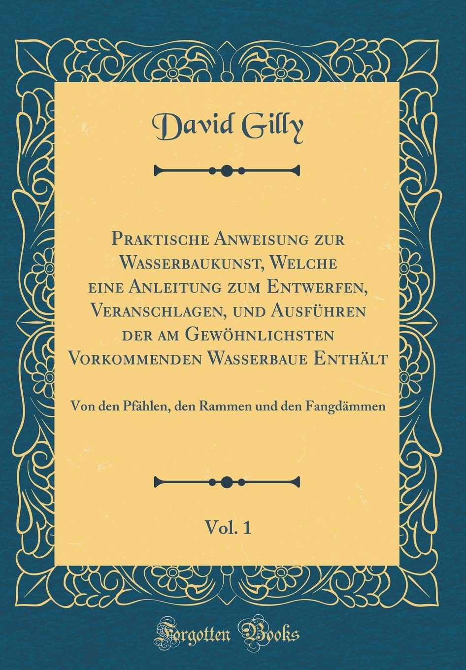Praktische Anweisung zur Wasserbaukunst, Welche eine Anleitung zum Entwerfen, Veranschlagen, und Ausführen der am Gewöhnlichsten Vorkommenden ... Rammen und den Fangdämmen (Classic Reprint) Leisure, Home & Garden