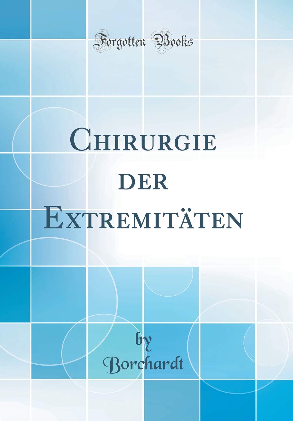 Chirurgie der Extremitäten (Classic Reprint) Medicine
