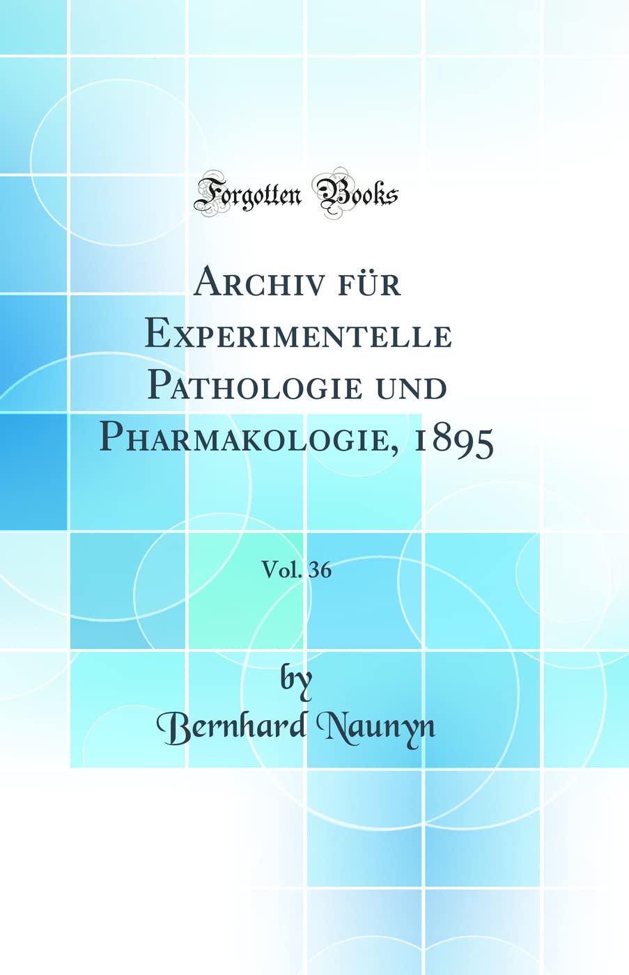 Archiv für Experimentelle Pathologie und Pharmakologie, 1895, Vol. 36 (Classic Reprint) Medicine