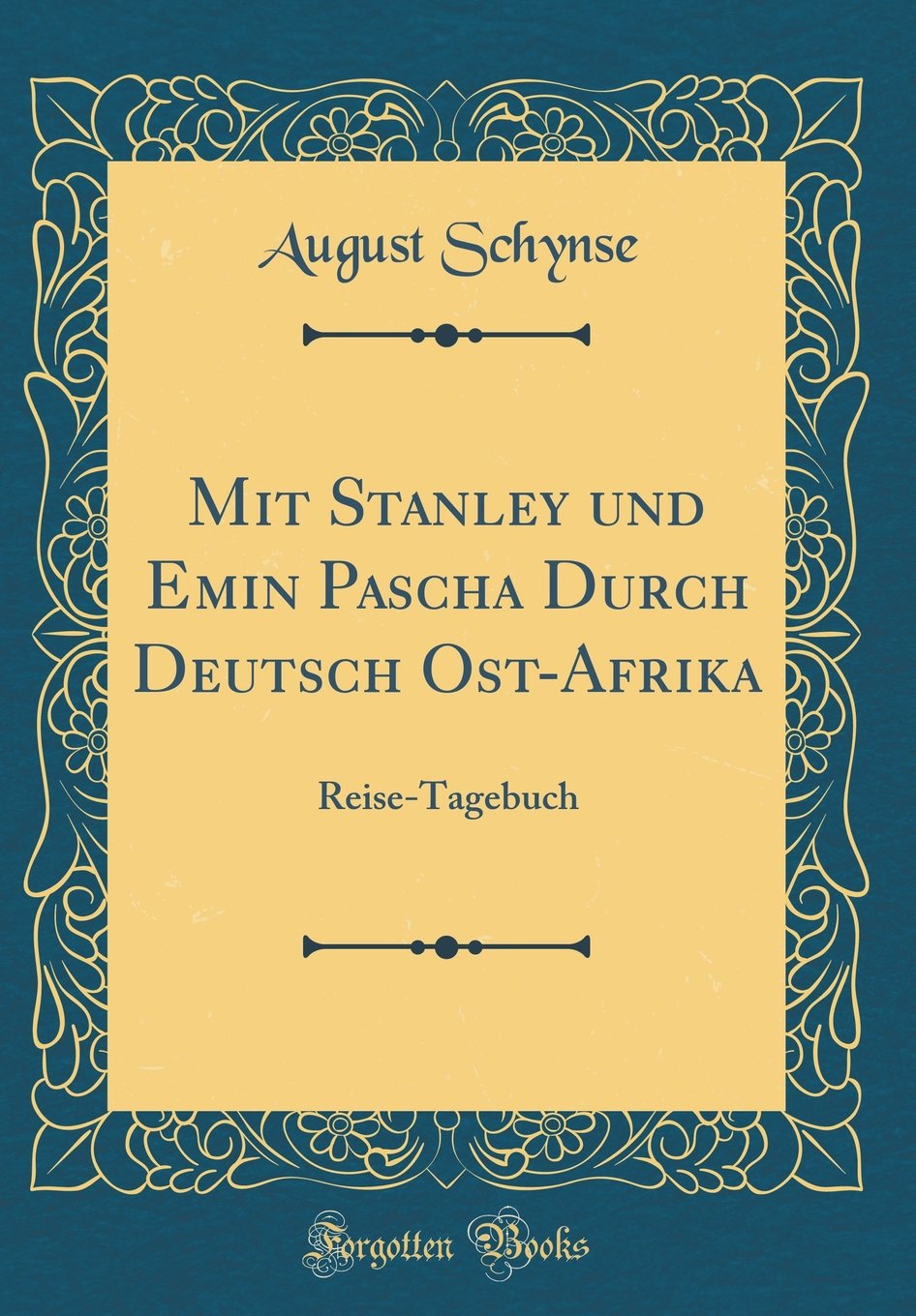 Mit Stanley und Emin Pascha Durch Deutsch Ost-Afrika: Reise-Tagebuch (Classic Reprint) Film, Art & Culture