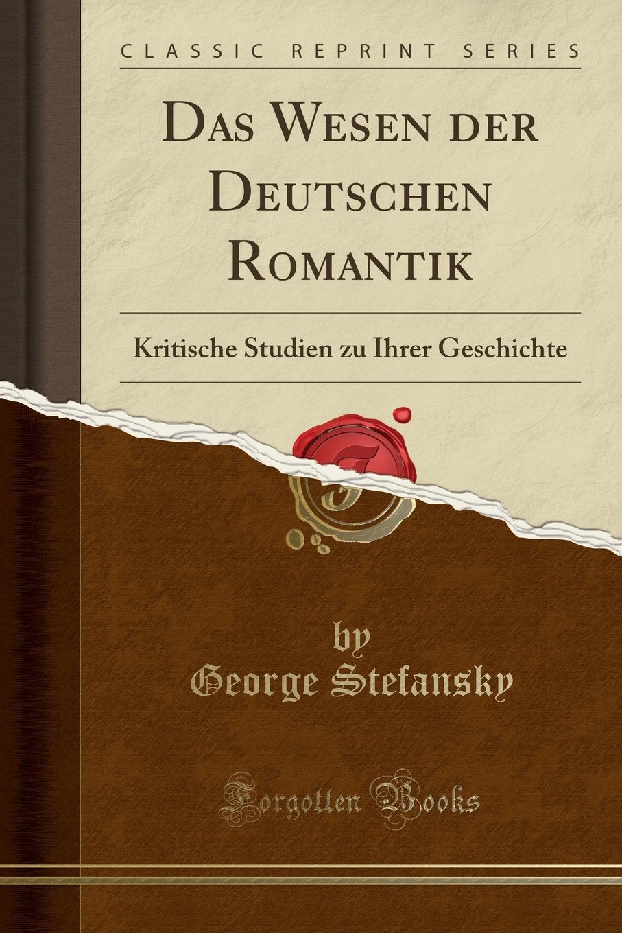 Das Wesen der Deutschen Romantik: Kritische Studien zu Ihrer Geschichte (Classic Reprint) Business, Finance & Career