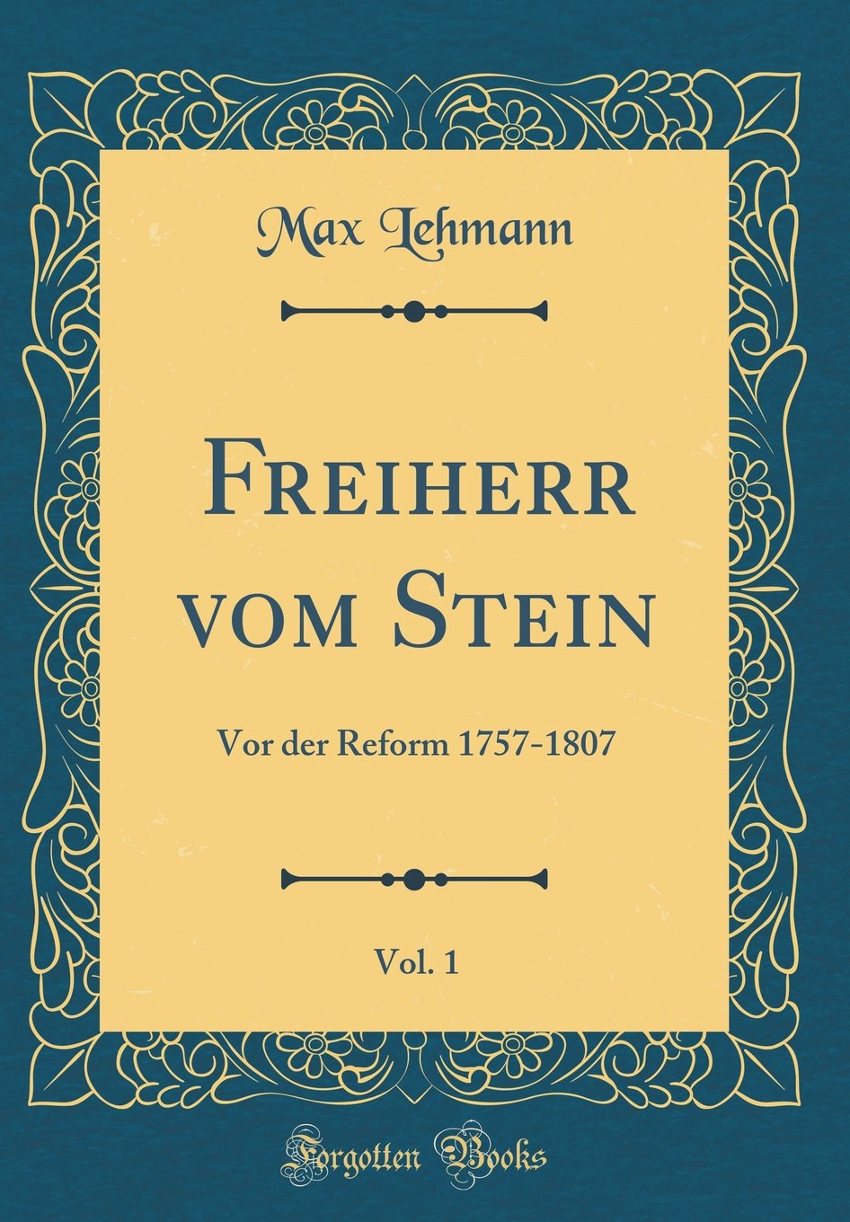 Freiherr vom Stein, Vol. 1: Vor der Reform 1757-1807 (Classic Reprint) Film, Art & Culture