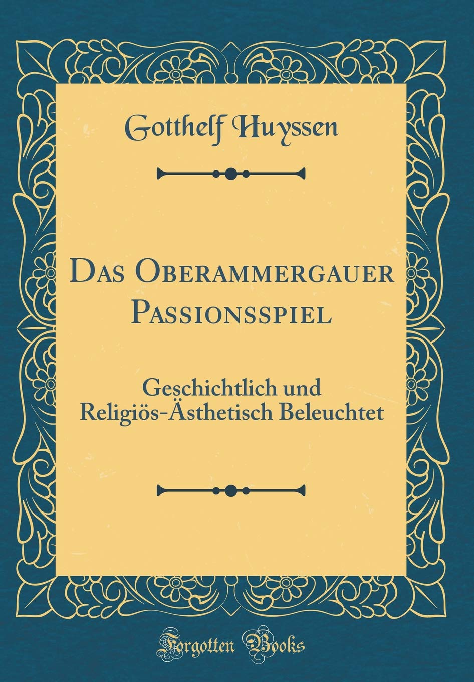 Das Oberammergauer Passionsspiel: Geschichtlich und Religiös-Ästhetisch Beleuchtet (Classic Reprint) Film, Art & Culture