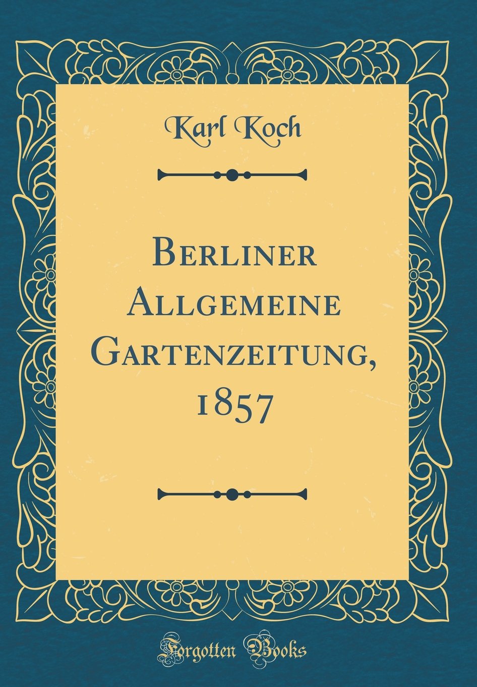 Berliner Allgemeine Gartenzeitung, 1857 (Classic Reprint) Garden & Plants
