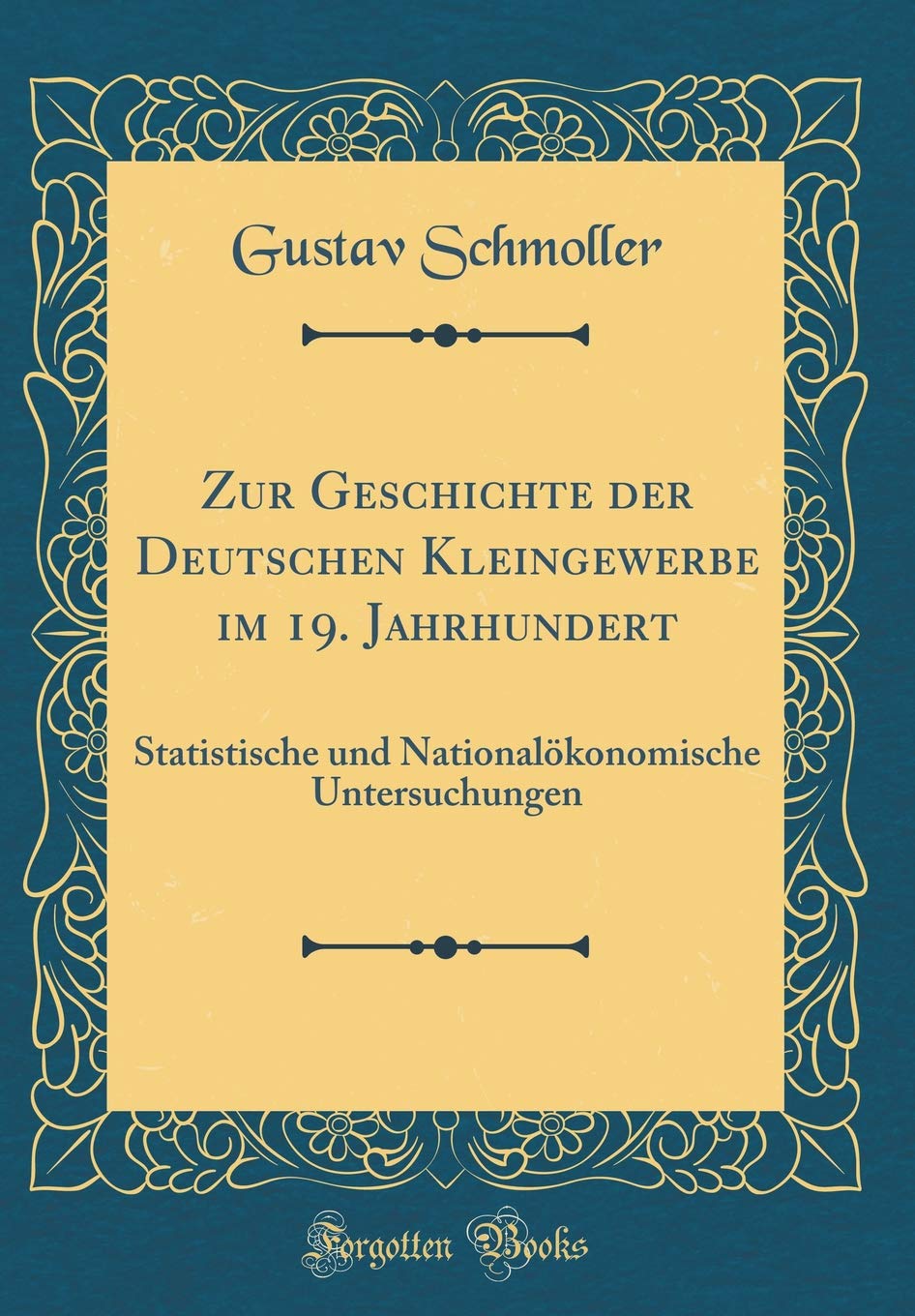 Zur Geschichte der Deutschen Kleingewerbe im 19. Jahrhundert: Statistische und Nationalökonomische Untersuchungen (Classic Reprint) Film, Art & Culture
