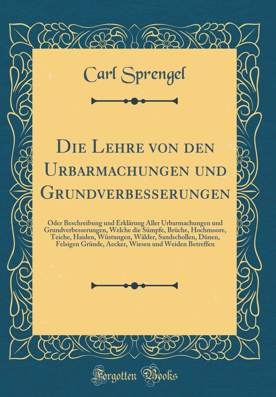 Die Lehre von den Urbarmachungen und Grundverbesserungen: Oder Beschreibung und Erklärung Aller Urbarmachungen und Grundverbesserungen, Welche die ... Sandschollen, Dünen, Felsigen Gründe, A Contemporary literature Books
