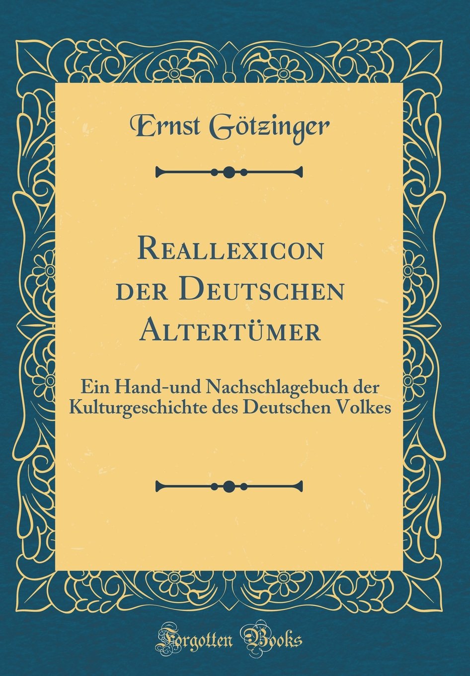 Reallexicon der Deutschen Altertümer: Ein Hand-und Nachschlagebuch der Kulturgeschichte des Deutschen Volkes (Classic Reprint) Film, Art & Culture