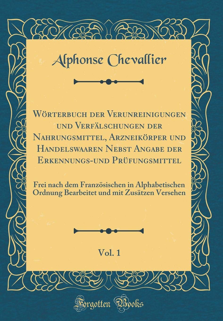 Wörterbuch der Verunreinigungen und Verfälschungen der Nahrungsmittel, Arzneikörper und Handelswaaren Nebst Angabe der Erkennungs-und Prüfungsmittel, ... Ordnung Bearbeitet und mit Zusätzen Versehen Leisure, Home & Garden