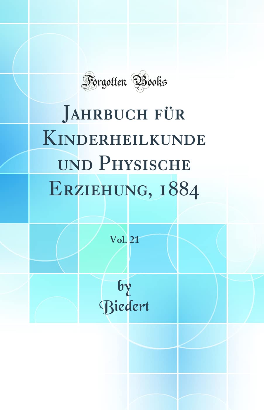 Jahrbuch für Kinderheilkunde und Physische Erziehung, 1884, Vol. 21 (Classic Reprint) Medicine