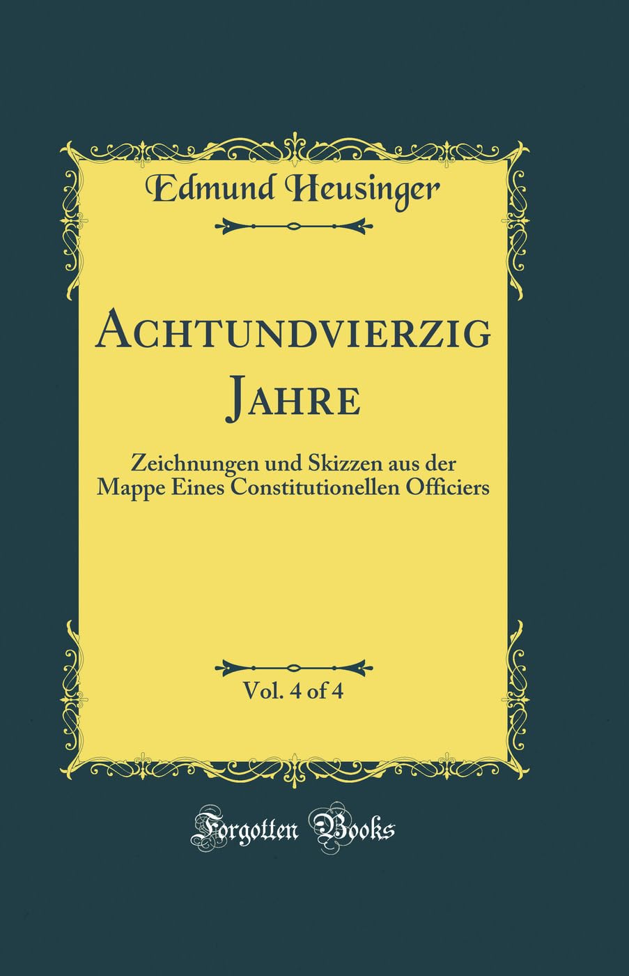 Achtundvierzig Jahre, Vol. 4 of 4: Zeichnungen und Skizzen aus der Mappe Eines Constitutionellen Officiers (Classic Reprint) Film, Art & Culture