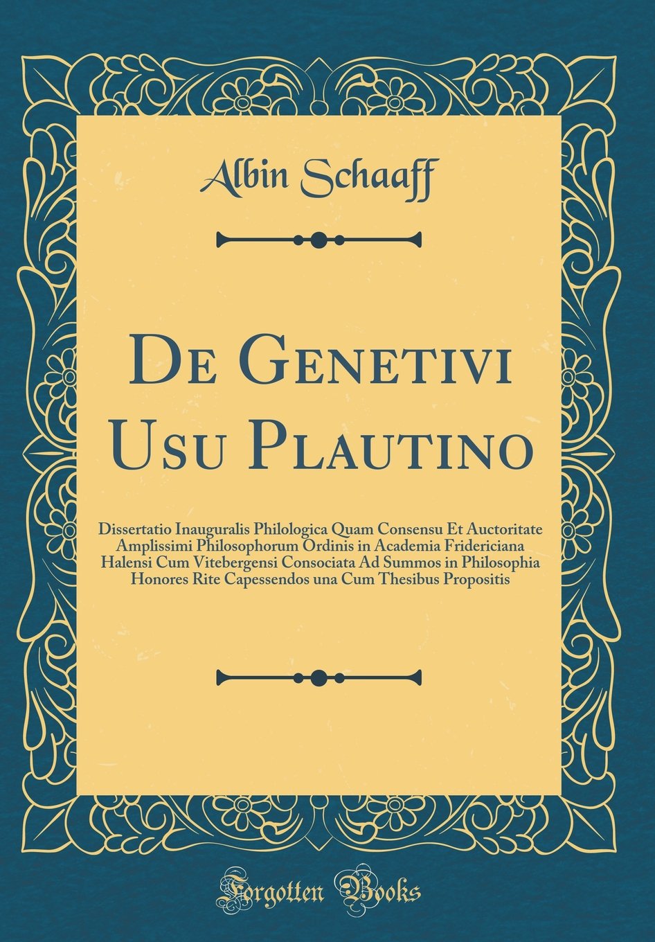 De Genetivi Usu Plautino: Dissertatio Inauguralis Philologica Quam Consensu Et Auctoritate Amplissimi Philosophorum Ordinis in Academia Fridericiana ... Honores Rite Capessendos una Cum Thesibus Pro Foreign Languages ​​& Dictionaries