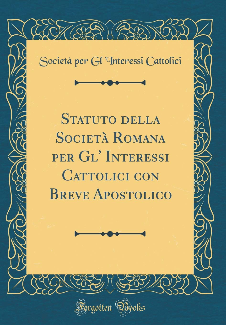 Statuto Della Società Romana Per Gl' Interessi Cattolici Con Breve Apostolico (Classic Reprint) Reference Books