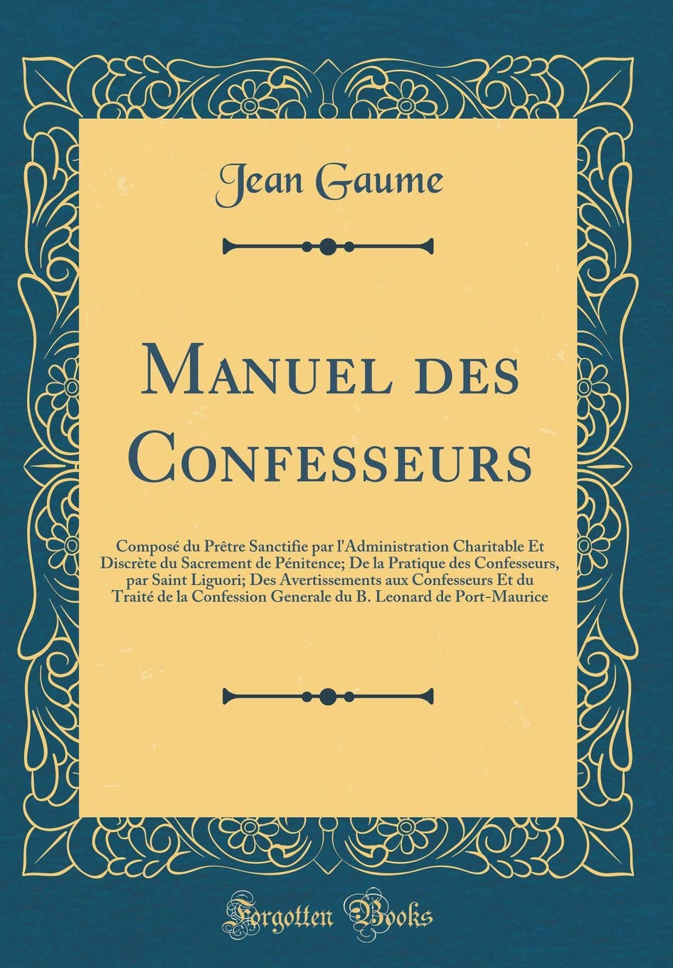 Manuel des Confesseurs: Composé du Prêtre Sanctifie par l'Administration Charitable Et Discrète du Sacrement de Pénitence; De la Pratique des ... Et du Traité de la Confession Generale du Film, Art & Culture