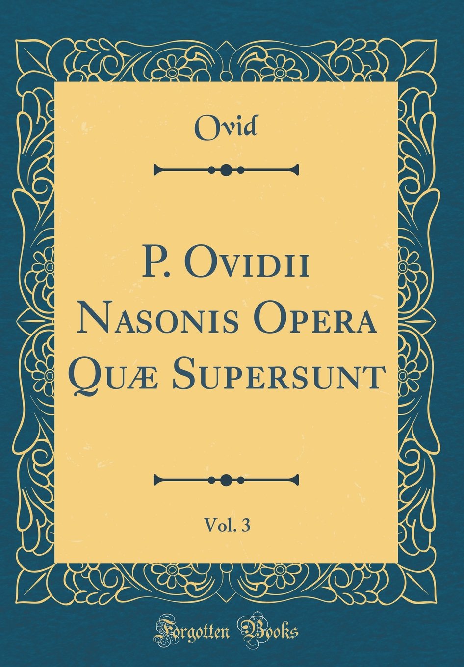 P. Ovidii Nasonis Opera Quæ Supersunt, Vol. 3 (Classic Reprint) Foreign Languages ​​& Dictionaries