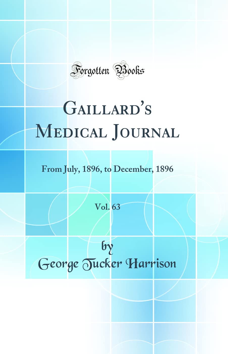Gaillard's Medical Journal, Vol. 63: From July, 1896, to December, 1896 (Classic Reprint) Medicine