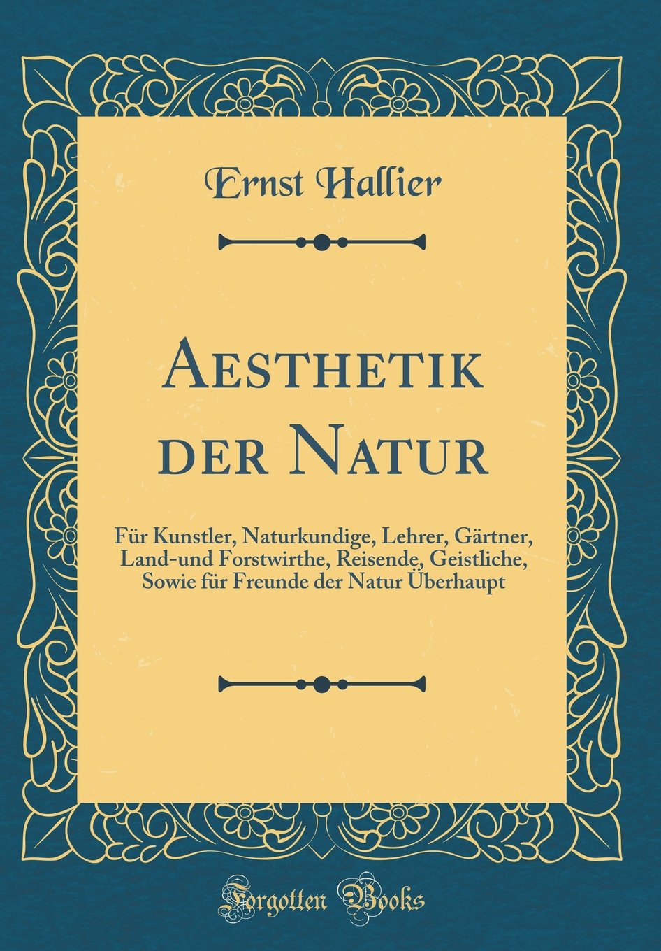 Aesthetik der Natur: Für Kunstler, Naturkundige, Lehrer, Gärtner, Land-und Forstwirthe, Reisende, Geistliche, Sowie für Freunde der Natur Überhaupt (Classic Reprint) Film, Art & Culture