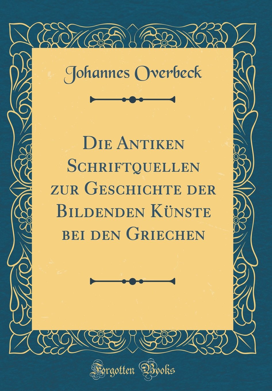 Die Antiken Schriftquellen zur Geschichte der Bildenden Künste bei den Griechen (Classic Reprint) Film, Art & Culture