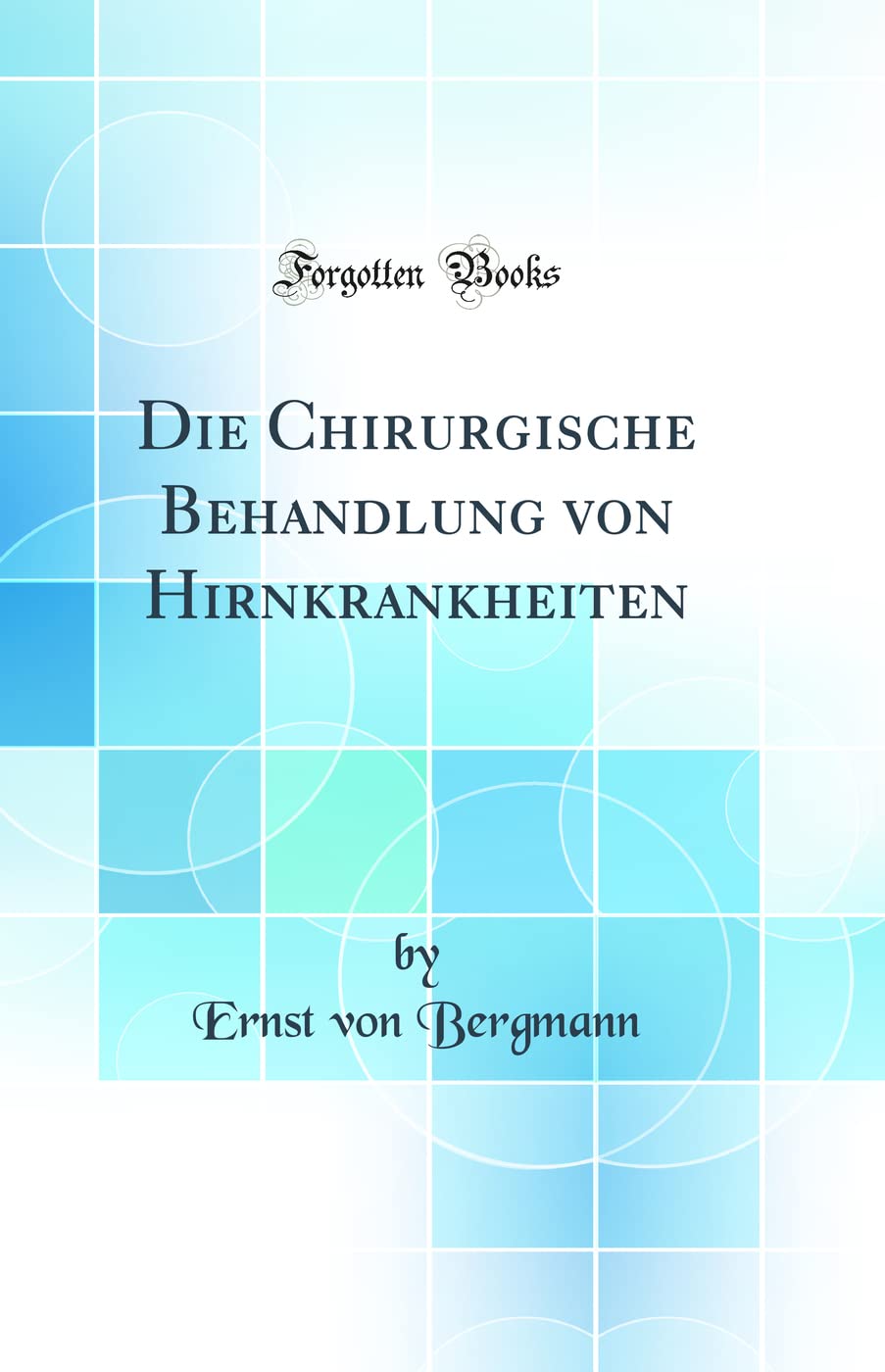 Die Chirurgische Behandlung von Hirnkrankheiten (Classic Reprint) Medicine