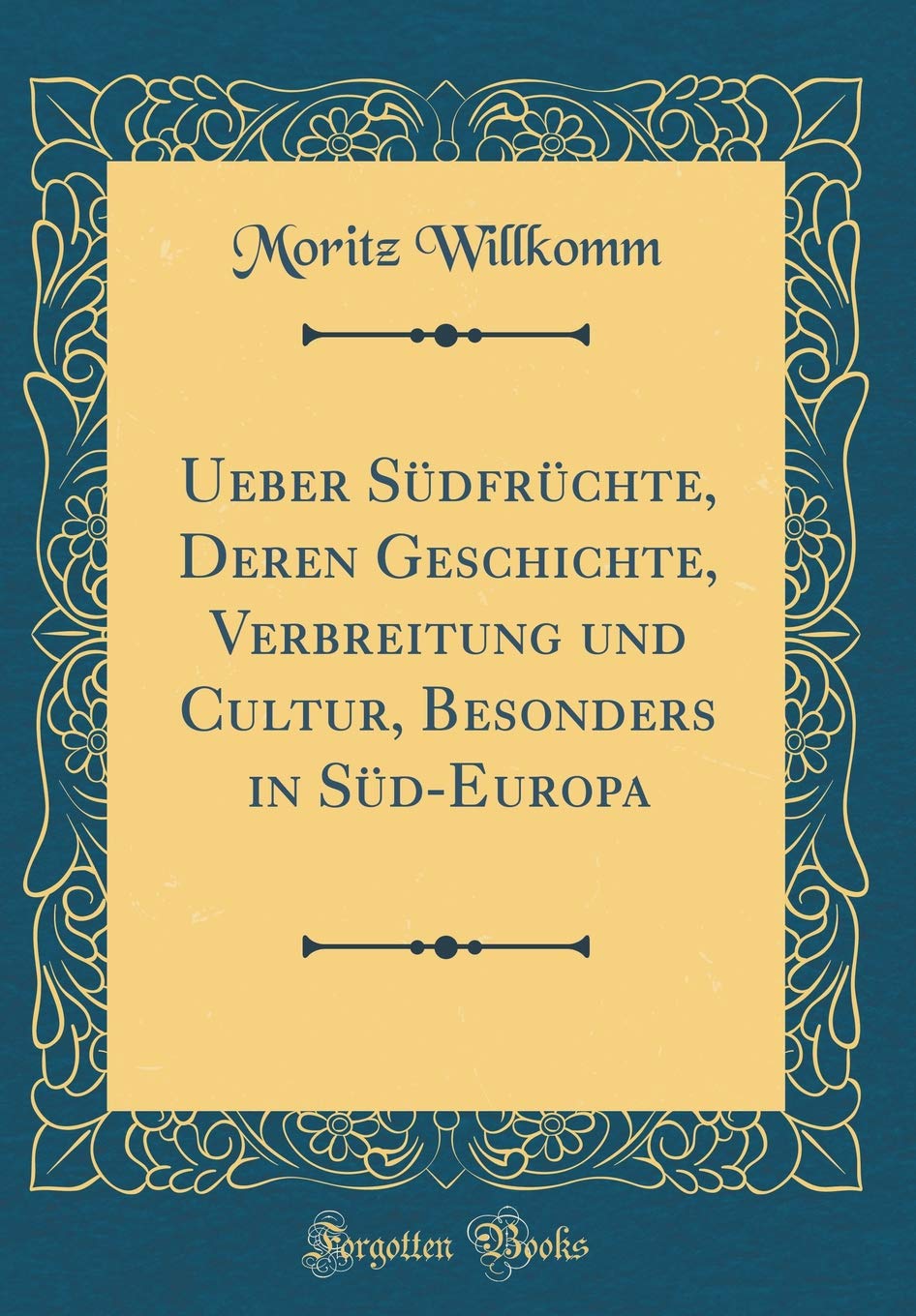 Ueber Südfrüchte, Deren Geschichte, Verbreitung und Cultur, Besonders in Süd-Europa (Classic Reprint) Film, Art & Culture