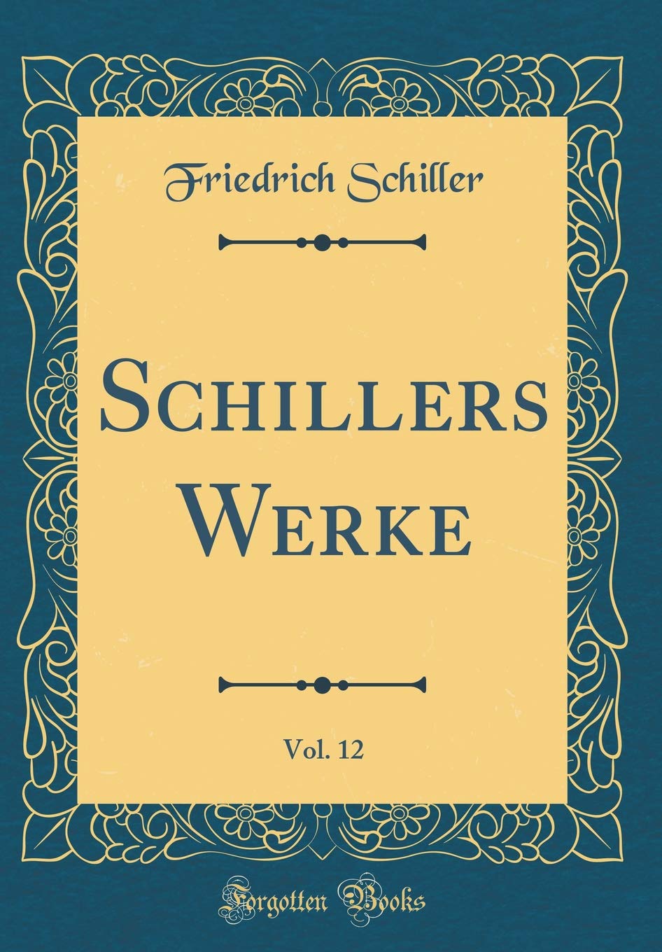 Schillers Werke, Vol. 12 (Classic Reprint) Film, Art & Culture