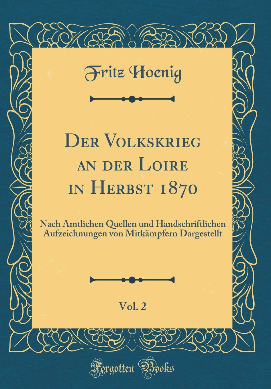 Der Volkskrieg an der Loire in Herbst 1870, Vol. 2: Nach Amtlichen Quellen und Handschriftlichen Aufzeichnungen von Mitkämpfern Dargestellt (Classic Reprint) Contemporary literature Books