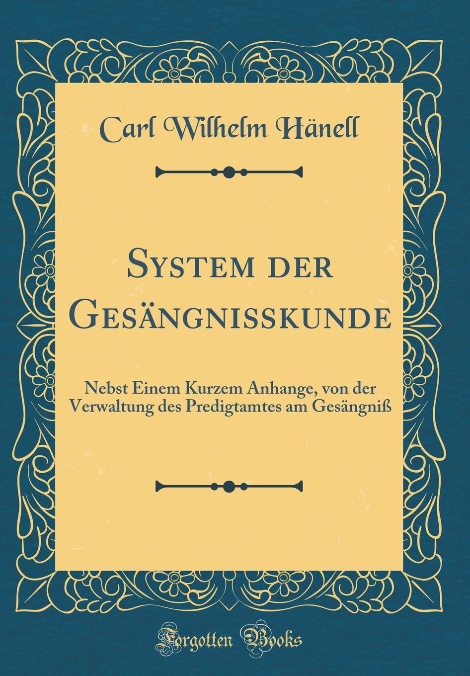 System der Gesängnißkunde: Nebst Einem Kurzem Anhange, von der Verwaltung des Predigtamtes am Gesängniß (Classic Reprint) Film, Art & Culture
