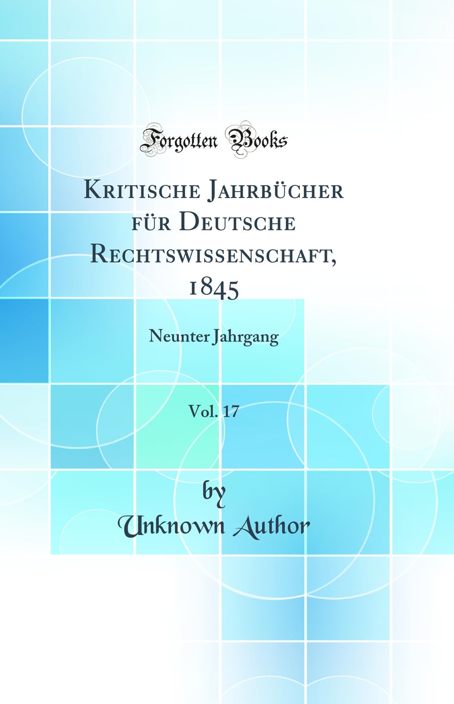 Kritische Jahrbücher für Deutsche Rechtswissenschaft, 1845, Vol. 17: Neunter Jahrgang (Classic Reprint) Law