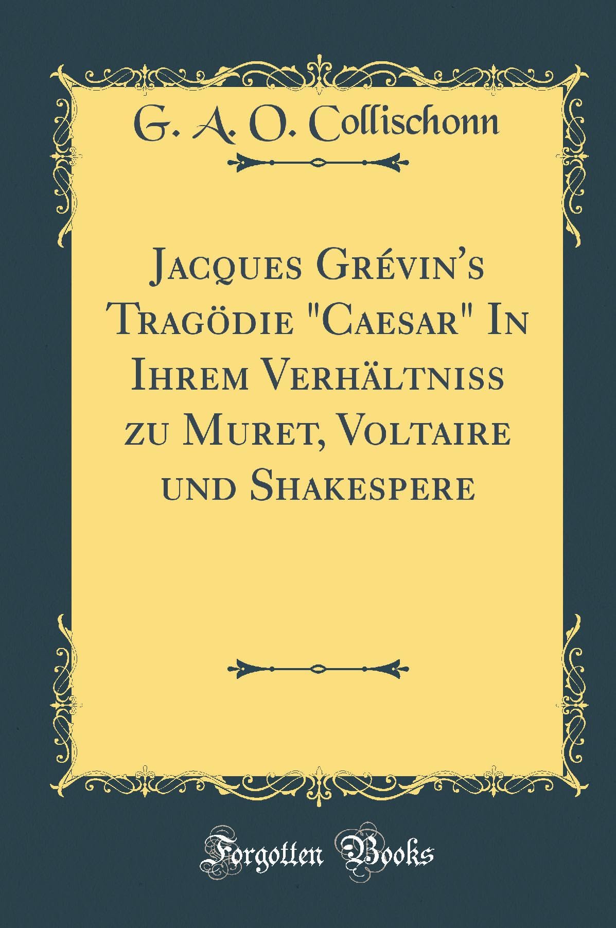 Jacques Grévin's Tragödie "Caesar" In Ihrem Verhältniss zu Muret, Voltaire und Shakespere (Classic Reprint) Film, Art & Culture