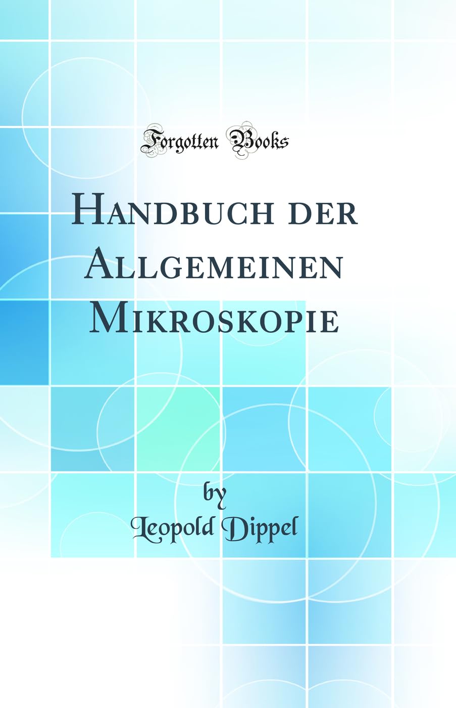 Handbuch der Allgemeinen Mikroskopie (Classic Reprint) Business & Technology