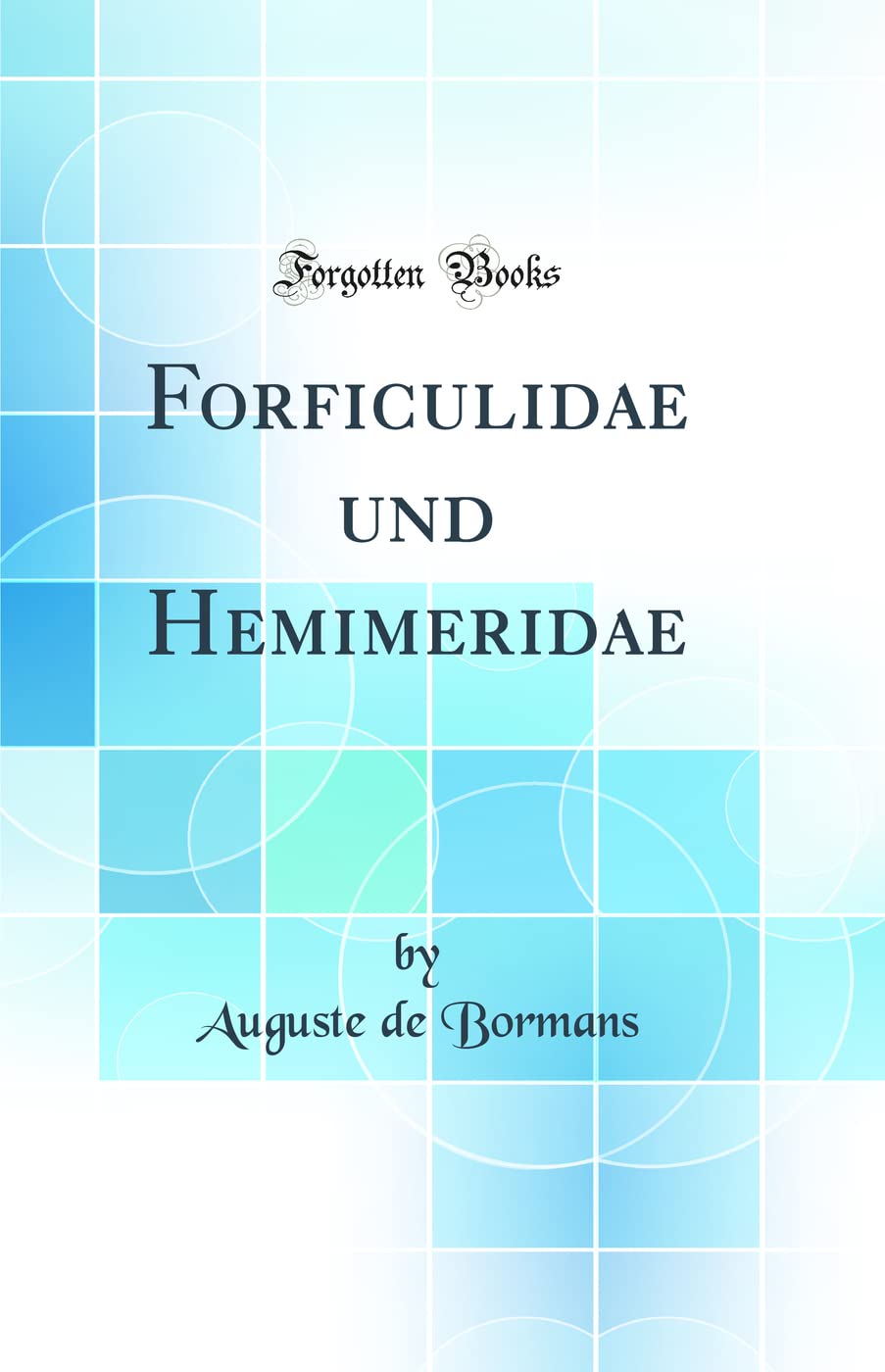 Forficulidae und Hemimeridae (Classic Reprint) Business & Technology