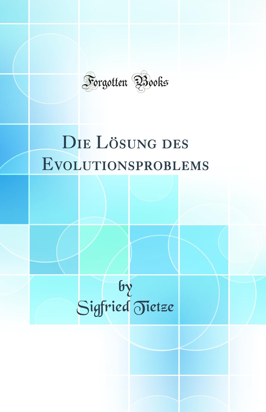 Die Lösung des Evolutionsproblems (Classic Reprint) Film, Art & Culture