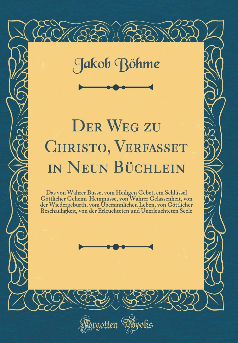 Der Weg zu Christo, Verfasset in Neun Büchlein: Das von Wahrer Busse, vom Heiligen Gebet, ein Schlüssel Göttlicher Geheim-Heimnüsse, von Wahrer ... von Göttlicher Beschauligkeit, von der Erl Religion & Esotericism
