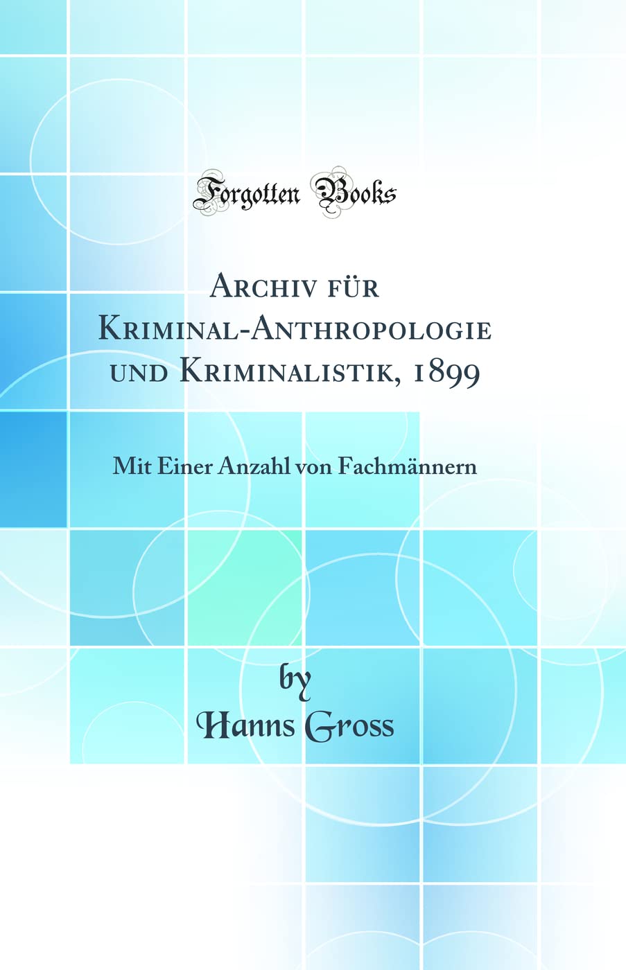 Archiv für Kriminal-Anthropologie und Kriminalistik, 1899: Mit Einer Anzahl von Fachmännern (Classic Reprint) Law