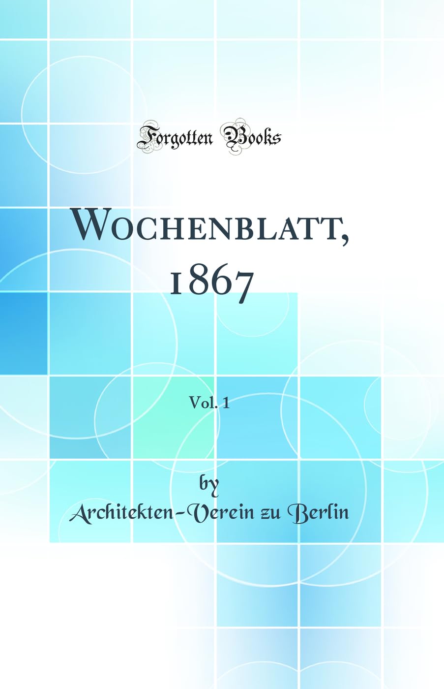 Wochenblatt, 1867, Vol. 1 (Classic Reprint) Architecture