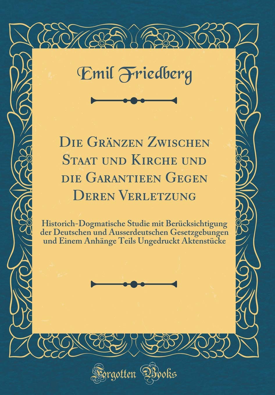 Die Gränzen Zwischen Staat und Kirche und die Garantieen Gegen Deren Verletzung: Historich-Dogmatische Studie mit Berücksichtigung der Deutschen und ... Ungedruckt Aktenstücke (Classic Reprint) Film, Art & Culture