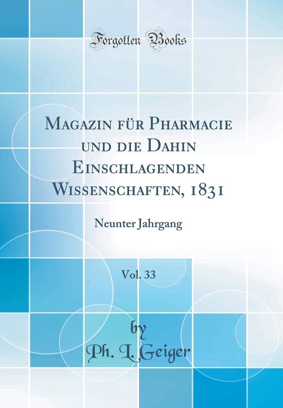 Magazin für Pharmacie und die Dahin Einschlagenden Wissenschaften, 1831, Vol. 33: Neunter Jahrgang (Classic Reprint) Natural Sciences